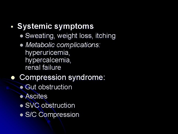§ Systemic symptoms l Sweating, weight loss, itching l Metabolic complications: hyperuricemia, hypercalcemia, renal