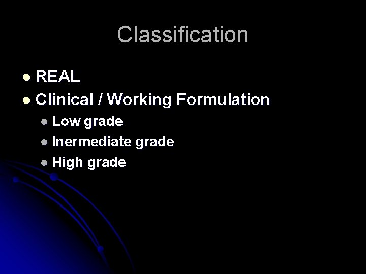 Classification REAL l Clinical / Working Formulation l l Low grade l Inermediate grade