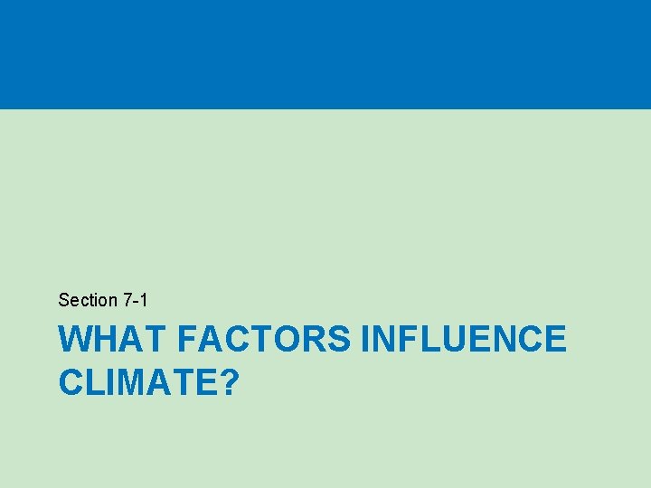 Section 7 -1 WHAT FACTORS INFLUENCE CLIMATE? 