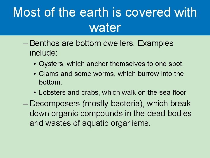Most of the earth is covered with water – Benthos are bottom dwellers. Examples