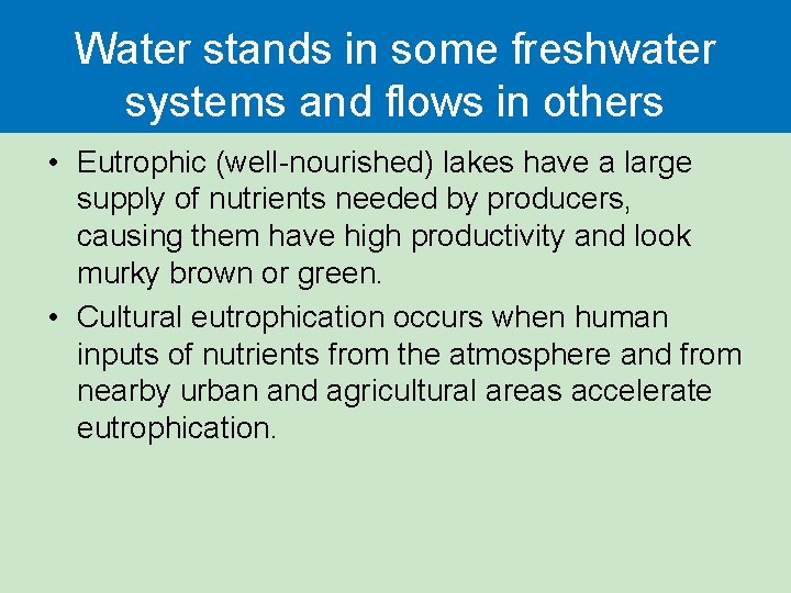 Water stands in some freshwater systems and flows in others • Eutrophic (well-nourished) lakes