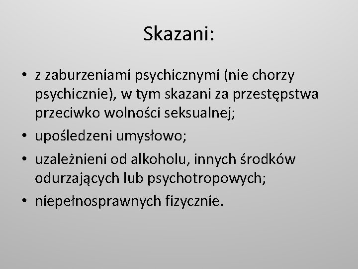 Skazani: • z zaburzeniami psychicznymi (nie chorzy psychicznie), w tym skazani za przestępstwa przeciwko