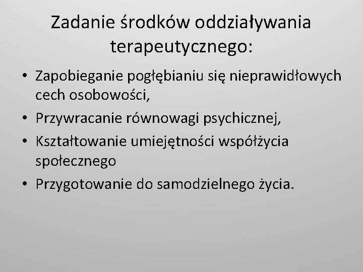 Zadanie środków oddziaływania terapeutycznego: • Zapobieganie pogłębianiu się nieprawidłowych cech osobowości, • Przywracanie równowagi