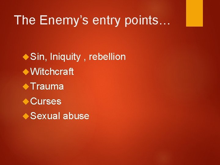 The Enemy’s entry points… Sin, Iniquity , rebellion Witchcraft Trauma Curses Sexual abuse 