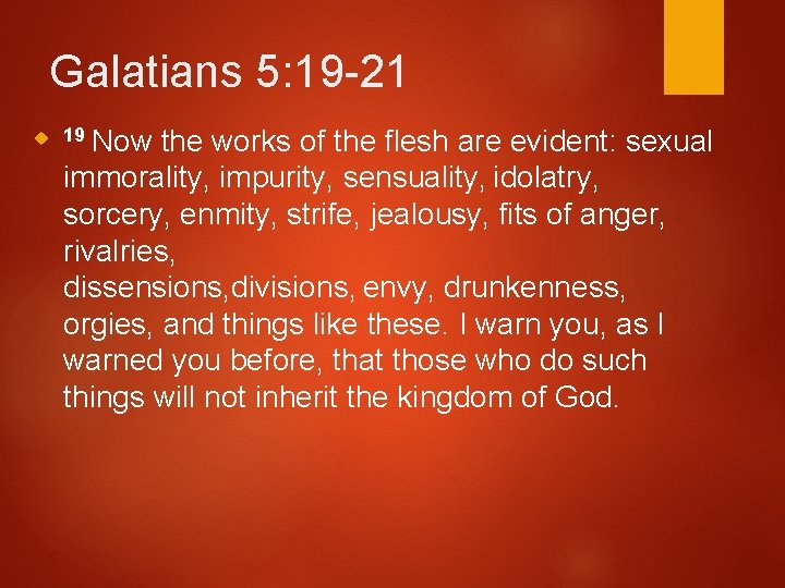 Galatians 5: 19 -21 19 Now the works of the flesh are evident: sexual