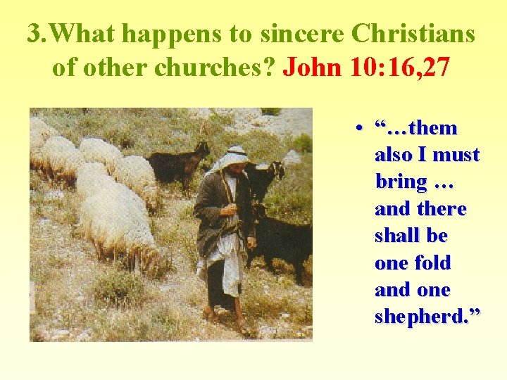 3. What happens to sincere Christians of other churches? John 10: 16, 27 •