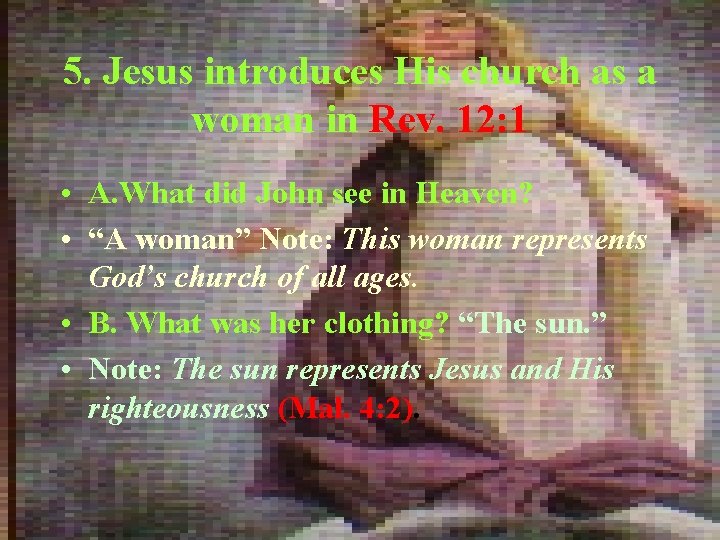 5. Jesus introduces His church as a woman in Rev. 12: 1 • A.