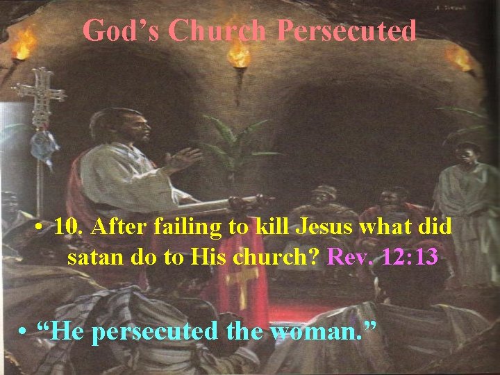 God’s Church Persecuted • 10. After failing to kill Jesus what did satan do
