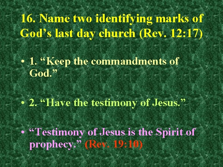 16. Name two identifying marks of God’s last day church (Rev. 12: 17) •