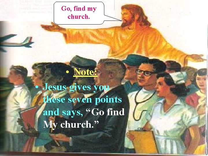 Go, find my church. • Note: • Jesus gives you these seven points and