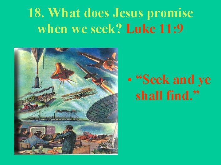 18. What does Jesus promise when we seek? Luke 11: 9 • “Seek and