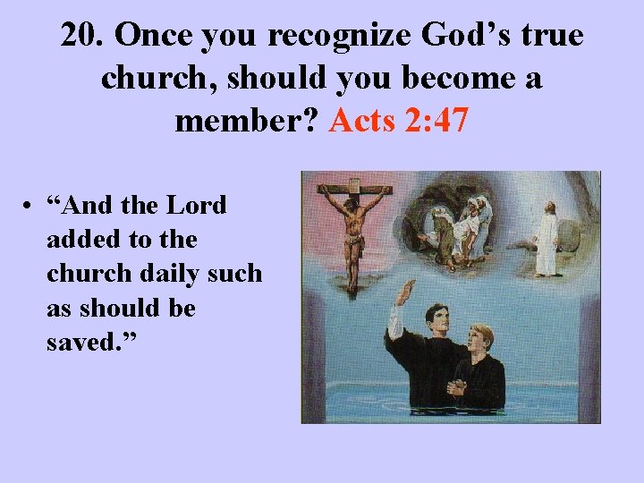 20. Once you recognize God’s true church, should you become a member? Acts 2: