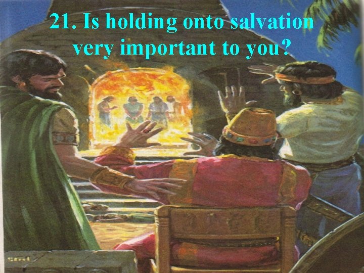 21. Is holding onto salvation very important to you? 