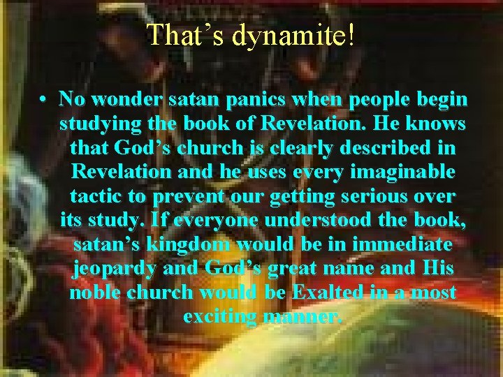 That’s dynamite! • No wonder satan panics when people begin studying the book of