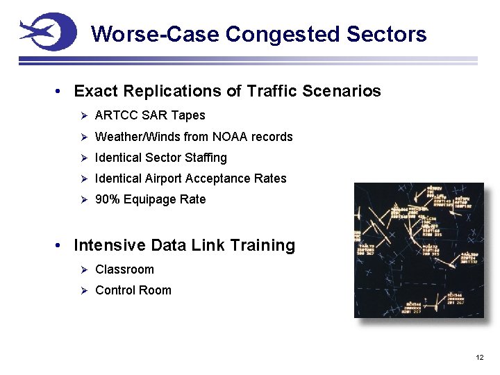 Worse-Case Congested Sectors • Exact Replications of Traffic Scenarios Ø ARTCC SAR Tapes Ø