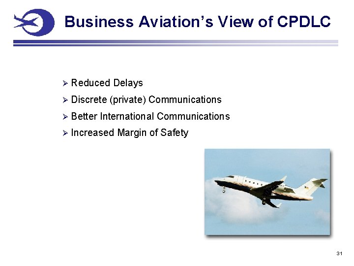Business Aviation’s View of CPDLC Ø Reduced Delays Ø Discrete (private) Communications Ø Better