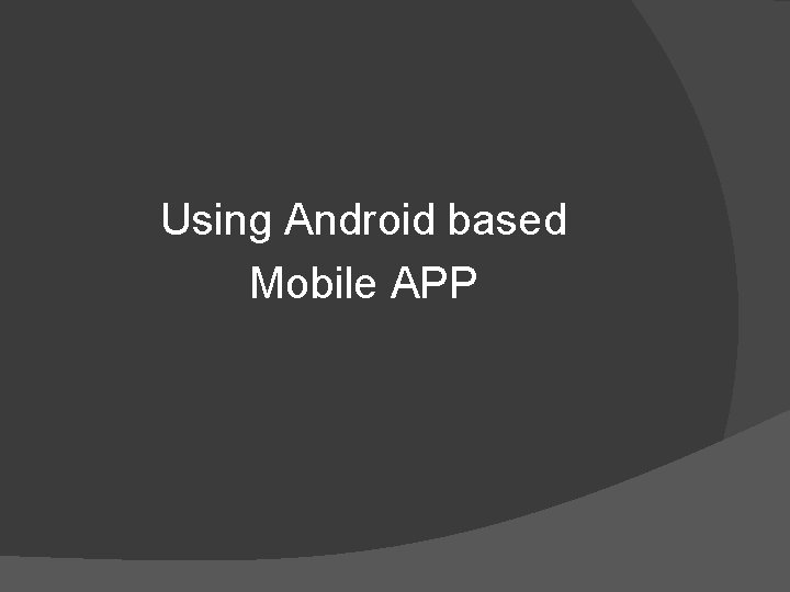 Using Android based Mobile APP 