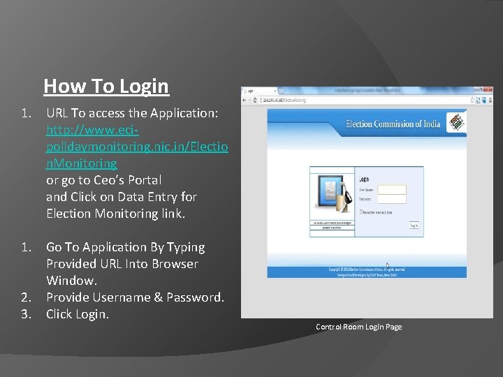 How To Login 1. URL To access the Application: http: //www. ecipolldaymonitoring. nic. in/Electio