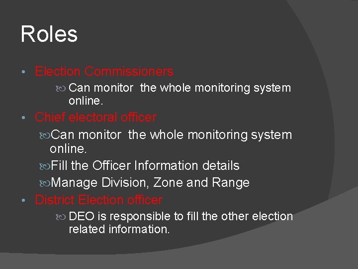 Roles • Election Commissioners Can monitor the whole monitoring system online. • Chief electoral