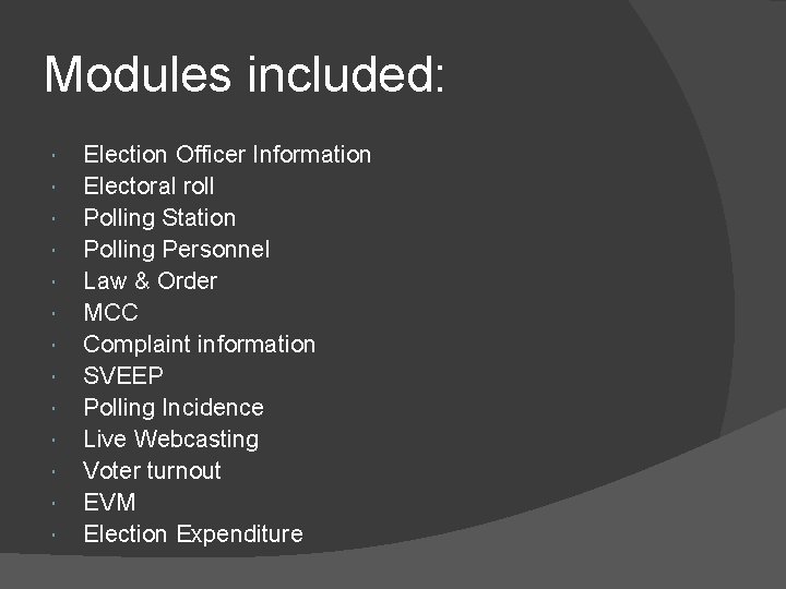 Modules included: Election Officer Information Electoral roll Polling Station Polling Personnel Law & Order