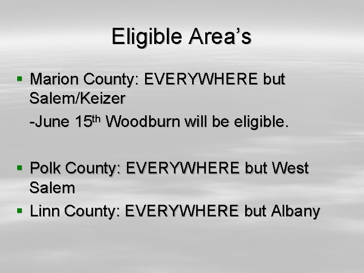 Eligible Area’s § Marion County: EVERYWHERE but Salem/Keizer -June 15 th Woodburn will be