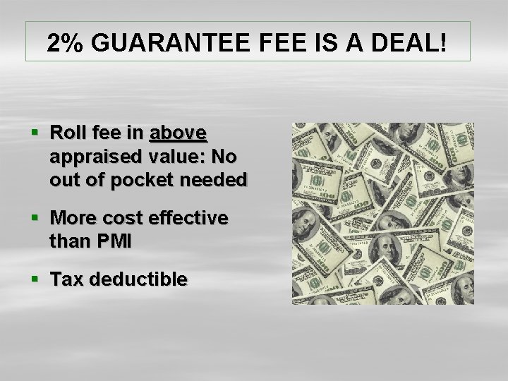 2% GUARANTEE FEE IS A DEAL! § Roll fee in above appraised value: No