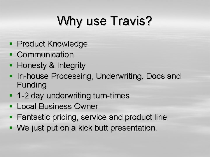Why use Travis? § § § § Product Knowledge Communication Honesty & Integrity In-house