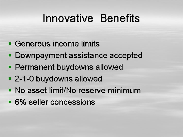 Innovative Benefits § § § Generous income limits Downpayment assistance accepted Permanent buydowns allowed