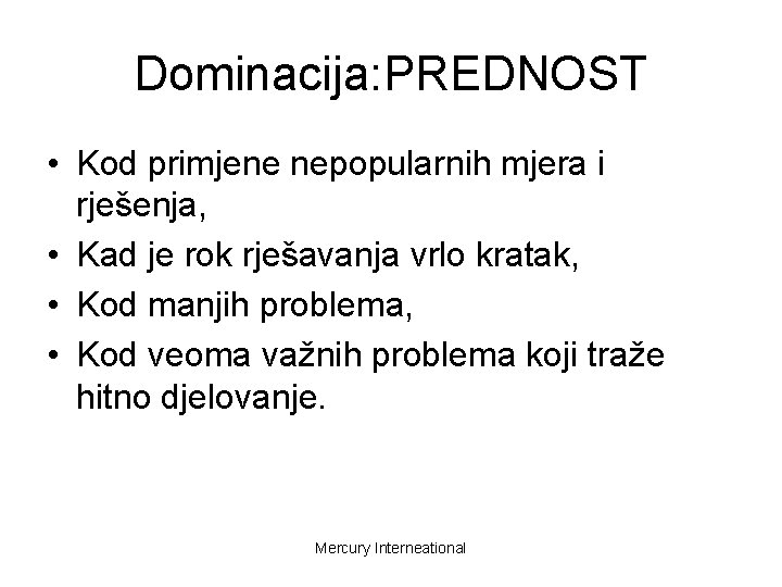 Dominacija: PREDNOST • Kod primjene nepopularnih mjera i rješenja, • Kad je rok rješavanja