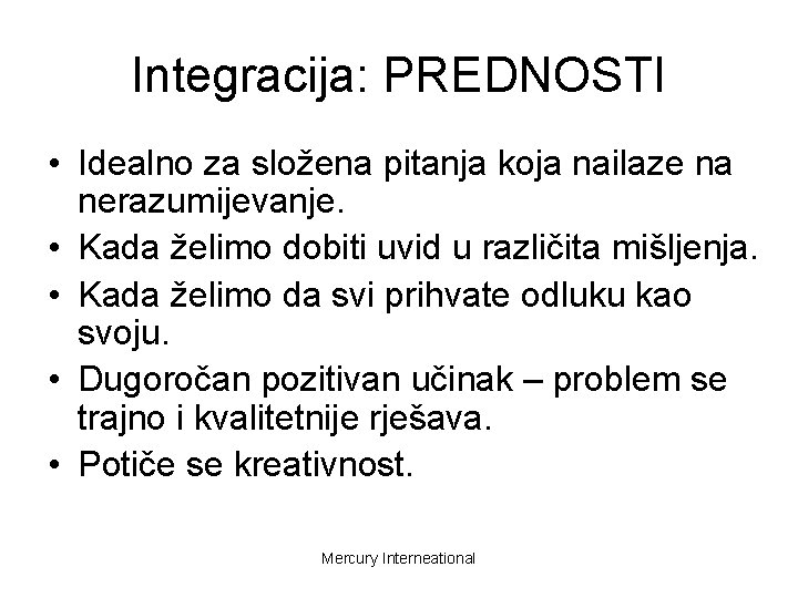 Integracija: PREDNOSTI • Idealno za složena pitanja koja nailaze na nerazumijevanje. • Kada želimo