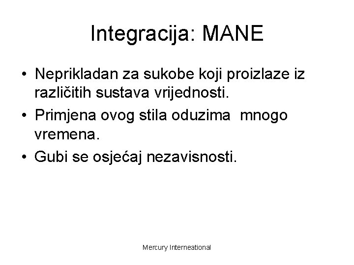 Integracija: MANE • Neprikladan za sukobe koji proizlaze iz različitih sustava vrijednosti. • Primjena