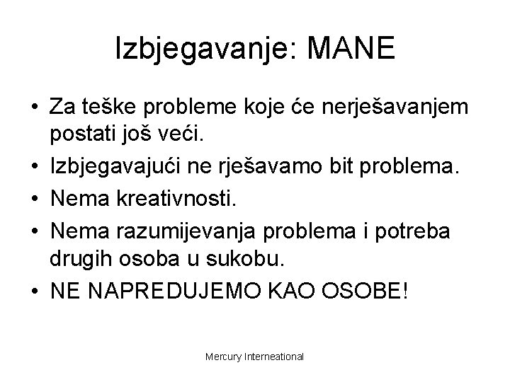 Izbjegavanje: MANE • Za teške probleme koje će nerješavanjem postati još veći. • Izbjegavajući