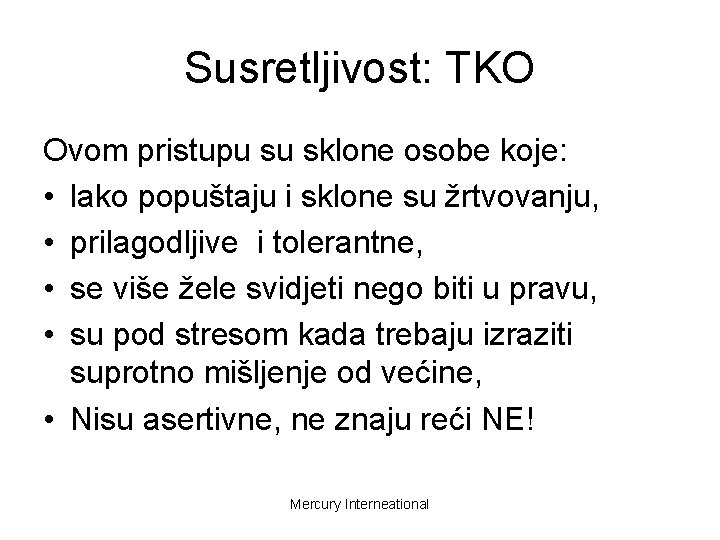 Susretljivost: TKO Ovom pristupu su sklone osobe koje: • lako popuštaju i sklone su