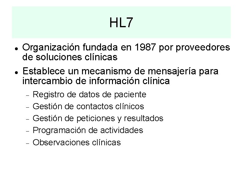 HL 7 Organización fundada en 1987 por proveedores de soluciones clínicas Establece un mecanismo