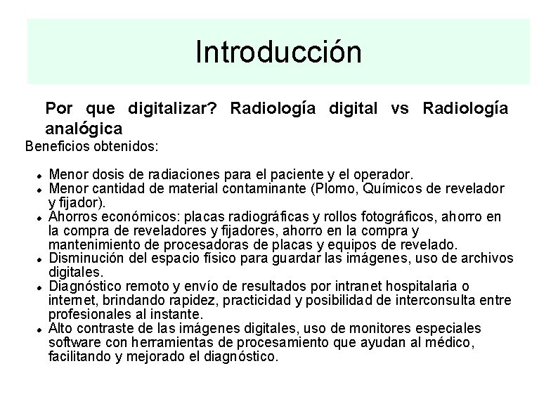 Introducción Por que digitalizar? Radiología digital vs Radiología analógica Beneficios obtenidos: Menor dosis de