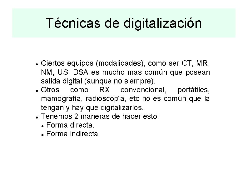 Técnicas de digitalización Ciertos equipos (modalidades), como ser CT, MR, NM, US, DSA es