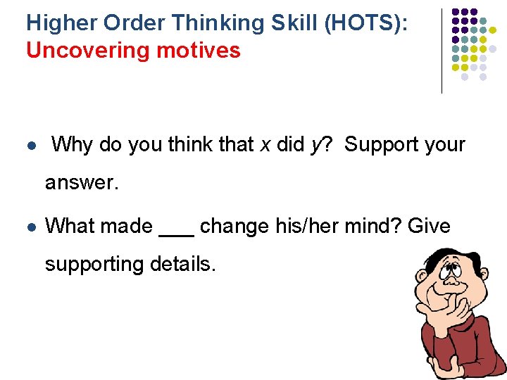 Higher Order Thinking Skill (HOTS): Uncovering motives l Why do you think that x