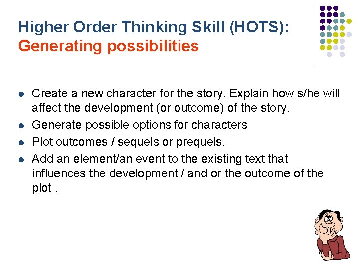 Higher Order Thinking Skill (HOTS): Generating possibilities l l Create a new character for