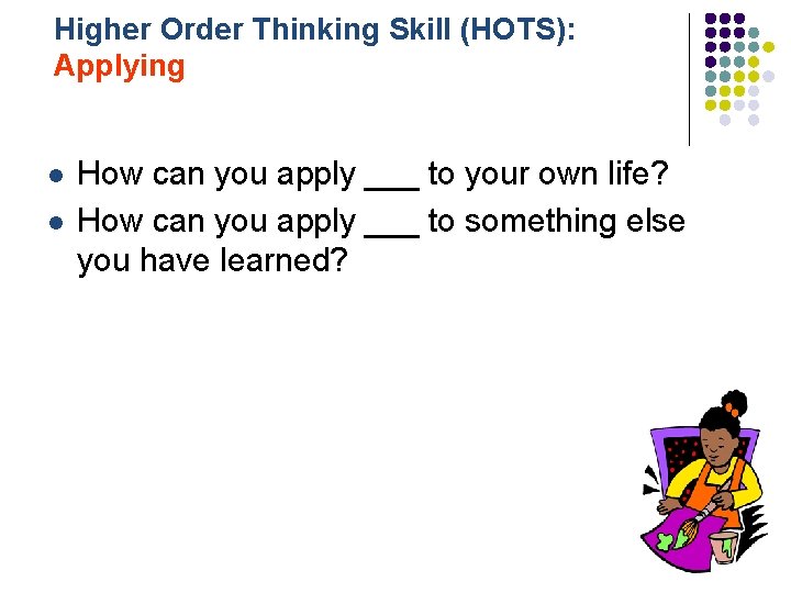 Higher Order Thinking Skill (HOTS): Applying l l How can you apply ___ to