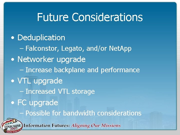 Future Considerations • Deduplication – Falconstor, Legato, and/or Net. App • Networker upgrade –