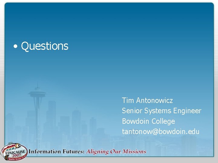  • Questions Tim Antonowicz Senior Systems Engineer Bowdoin College tantonow@bowdoin. edu 
