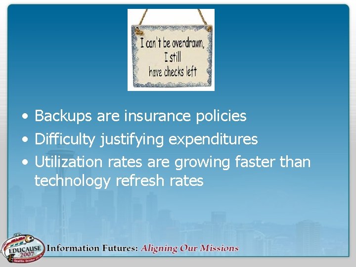  • Backups are insurance policies • Difficulty justifying expenditures • Utilization rates are
