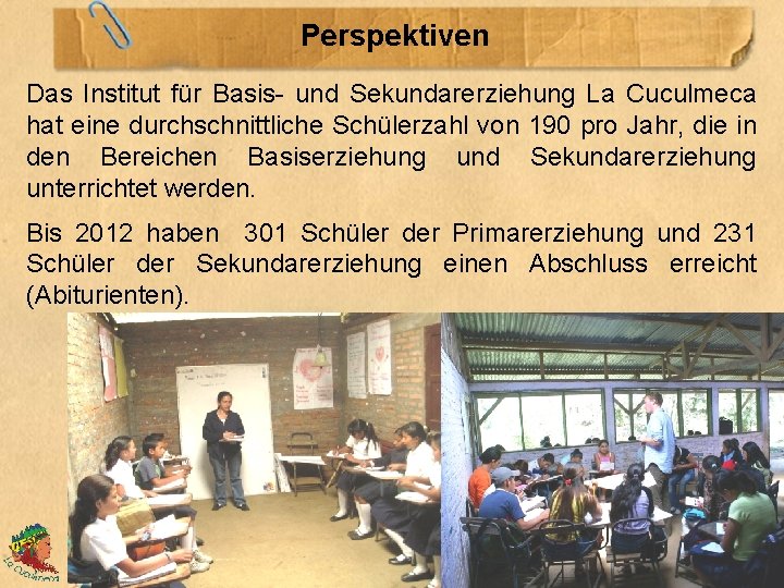 Perspektiven Das Institut für Basis- und Sekundarerziehung La Cuculmeca hat eine durchschnittliche Schülerzahl von