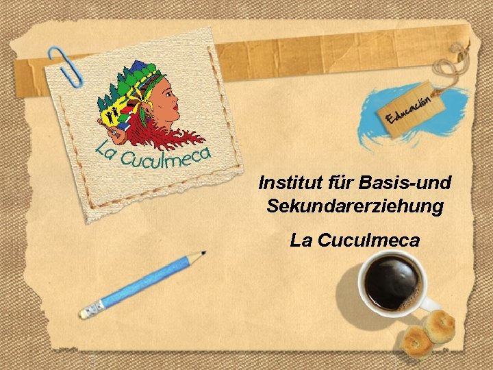 Institut für Basis-und Sekundarerziehung La Cuculmeca 