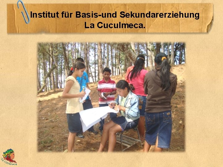 Institut für Basis-und Sekundarerziehung La Cuculmeca. 