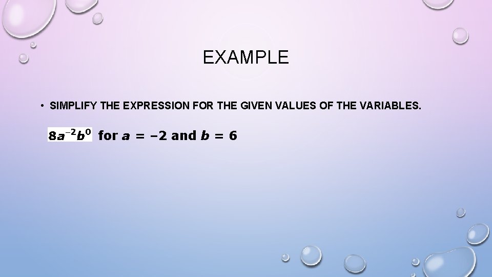 EXAMPLE • SIMPLIFY THE EXPRESSION FOR THE GIVEN VALUES OF THE VARIABLES. for a