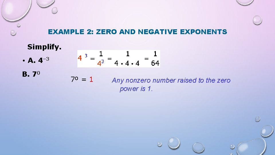 EXAMPLE 2: ZERO AND NEGATIVE EXPONENTS Simplify. • A. 4– 3 B. 70 7º