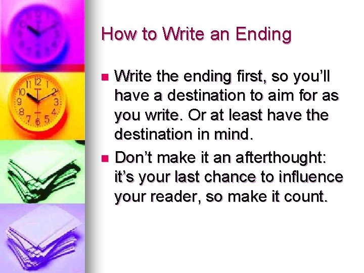 How to Write an Ending Write the ending first, so you’ll have a destination
