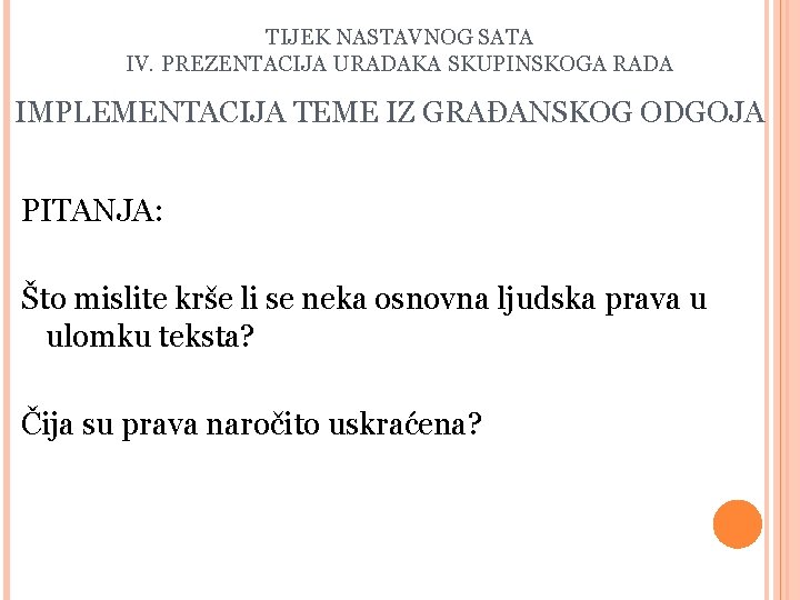 TIJEK NASTAVNOG SATA IV. PREZENTACIJA URADAKA SKUPINSKOGA RADA IMPLEMENTACIJA TEME IZ GRAĐANSKOG ODGOJA PITANJA: