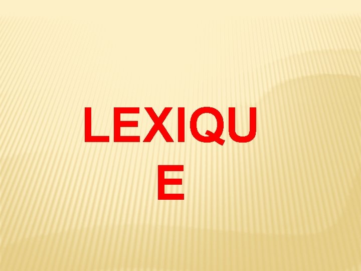 LEXIQU E 